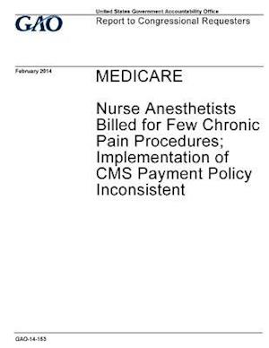 Medicare, Nurse Anesthetists Billed for Few Chronic Pain Procedures; Implementation of CMS Payment Policy Inconsistent