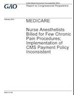 Medicare, Nurse Anesthetists Billed for Few Chronic Pain Procedures; Implementation of CMS Payment Policy Inconsistent