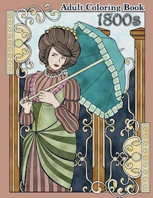 1800s Adult Coloring Book: Renaissance Inspired Fashion and Beauty Coloring Book for Adults