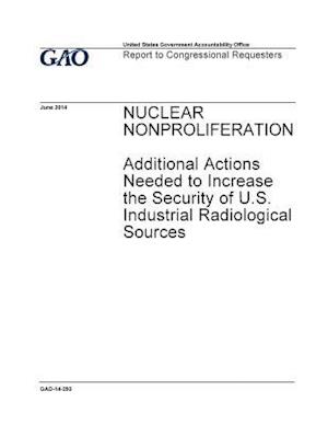 Nuclear Nonproliferation, Additional Actions Needed to Increase the Security of U.S. Industrial Radiological Sources