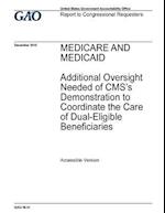 Medicare and Medicaid, Additional Oversight Needed of CMS's Demonstration to Coordinate the Care of Dual-Eligible Beneficiaries