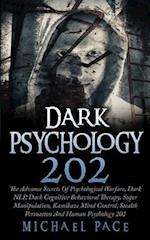 Dark Psychology 202: The Advance Secrets Of Psychological Warfare, Dark NLP, Dark Cognitive Behavioral Therapy, Super Manipulation, Kamikaze Mind Cont