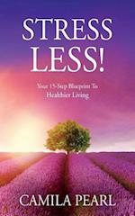 Stress Less! Your 15-Step Blueprint to Healthier Living