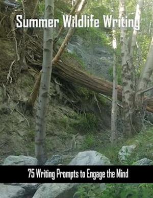 Summer Wildlife Writing: 75 Writing Prompts to Engage the Mind about Wildlife