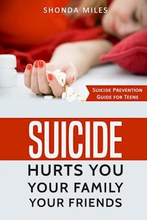 Suicide hurts You Your Family Your Friends: Suicide Prevention Guide for Teens