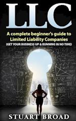 Llc: A Complete Beginner's Guide To Limited Liability Companies (LLC Taxes, LLC v.s S-corp v.s C-corp) 