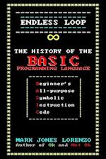 Endless Loop: The History of the BASIC Programming Language (Beginner's All-purpose Symbolic Instruction Code) 