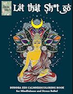 Let That Sh*t Go, Buddha Zen Calmness Coloring Book for Mindfulness and Stress Relief