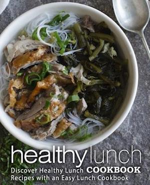 Healthy Lunch Cookbook: Discover Healthy Lunch Recipes with an Easy Lunch Cookbook