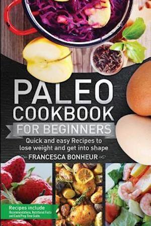 Paleo cookbook for beginners: Quick and easy recipes to lose weight and get into shape