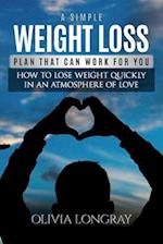 A Simple Weight Loss Plan That Can Work for You: How to Lose Weight Quickly in an Atmosphere of Love (Lose 77 Pounds Forever) 