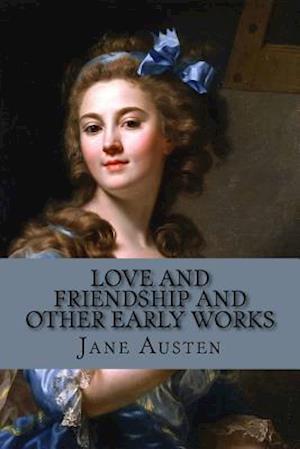 Love and Friendship and Other Early Works