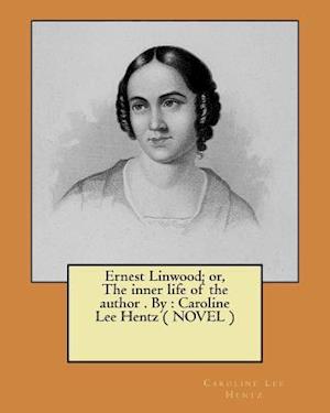 Ernest Linwood; Or, the Inner Life of the Author . by