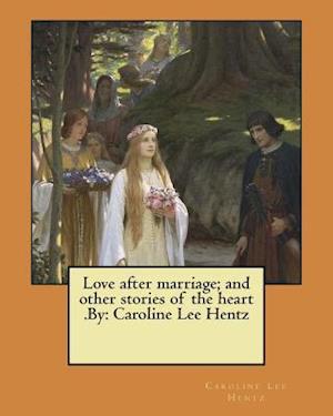 Love After Marriage; And Other Stories of the Heart .by