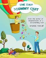 The Day Mommy Quit