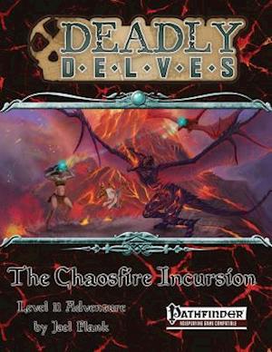 Deadly Delves: The Chaosfire Incursion (Pathfinder RPG): An 11th-Level Pathfinder Adventure