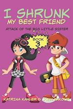 I Shrunk My Best Friend! - Book 3 - Attack of the Big Little Sister: Books for Girls ages 9-12 