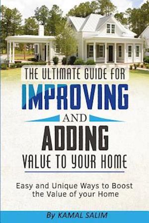 The Ultimate Guide for Improving and Adding Value to Your Home