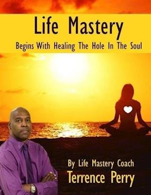 Life Mastery Begins with Healing the Hole in the Soul