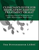 Clinician's Guide for Medication Assisted Treatment or MAT: Counseling Patients on Suboxone and Other Buprenorphine Medications 