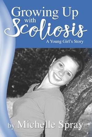 Growing Up with Scoliosis: (A Young Girl's Story) Revised!