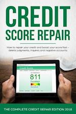 Credit Score Repair: How To Repair Your Credit And Boost Your Score Fast - Delete Judgments, Inquiries and Negative Accounts - The Complete Credit Rep