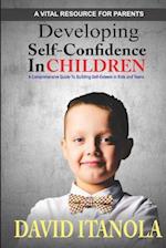 Developing Self-confidence in Children: A Comprehensive Guide to Building Self-Esteem in Kids & Teens 