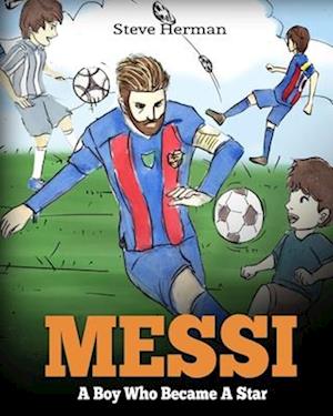 Messi: A Boy Who Became A Star. Inspiring children book about Lionel Messi - one of the best soccer players in history. (Soccer Book For Kids)