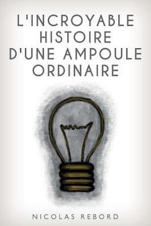 L'Incroyable Histoire d'Une Ampoule Ordinaire