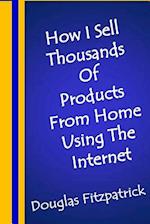 How I Sell Thousands of Products from Home Using the Internet