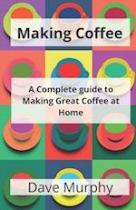 Making Coffee: A Guide to Storing, Grinding and Brewing Great Coffee 