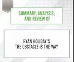 Summary, Analysis, and Review of Ryan Holiday's The Obstacle Is the Way