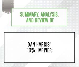 Summary, Analysis, and Review of Dan Harris' 10% Happier