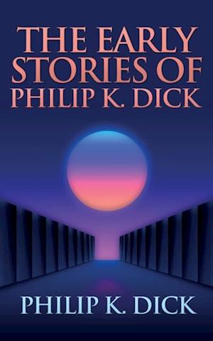 The Early Stories of Philip K. Dick