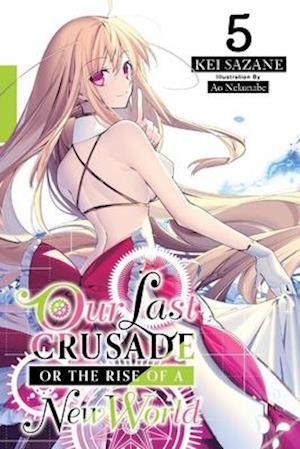 Our Last Crusade or the Rise of a New World, Vol. 5 (Light Novel)