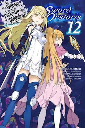 Is It Wrong to Try to Pick Up Girls in a Dungeon? On the Side: Sword Oratoria, Vol. 12 (light novel)