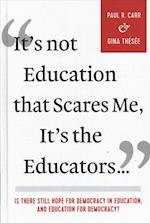 It's Not Education That Scares Me, It's the Educators...