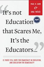 It's Not Education that Scares Me, It's the Educators...