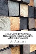 Complete Hypnotism, Mesmerism, Mind-Reading and Spritualism