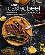 Easy Roasted Beef Cookbook: 50 Delicious Roasted Beef Recipes 