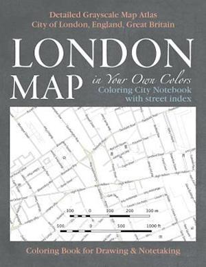 London Map in Your Own Colors - Coloring City Notebook with Street Index - Detailed Grayscale Map Atlas City of London, England, Great Britain Colorin