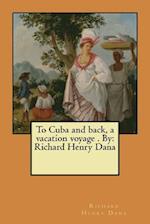To Cuba and Back, a Vacation Voyage . by