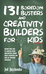 131 Boredom Busters and Creativity Builders For Kids: Inspire your kids to exercise their imagination, expand their creativity, and have an awesome c