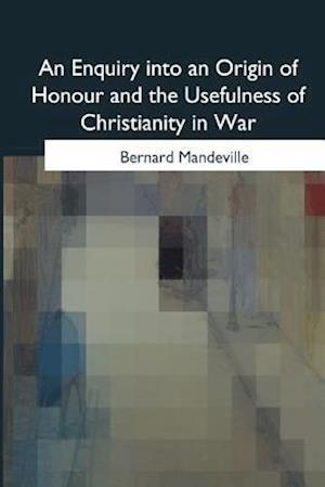 An Enquiry into an Origin of Honour and the Usefulness of Christianity in War