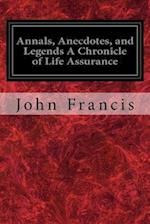 Annals, Anecdotes, and Legends a Chronicle of Life Assurance