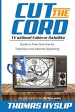 Cut the Cord: TV without Cable or Satellite: Guide to Free Over the Air Television and Internet Streaming 