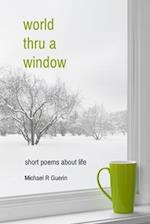 world thru a window: short poems about life 