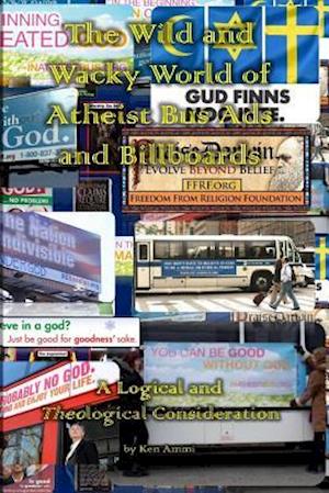 The Wild and Wacky World of Atheist Bus Ads and Billboards: A Logical and Theological Consideration