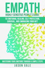 Empath Highly Sensitive People's Guide: To Emotional Healing, Self Protection, Survival, And Embracing Your Gift: Mastering Your Emotions Through 5 Si