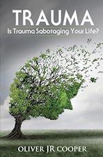 Trauma: Is Trauma Sabotaging Your Life? 